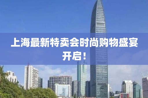 上海最新特卖会时尚购物盛宴开启！