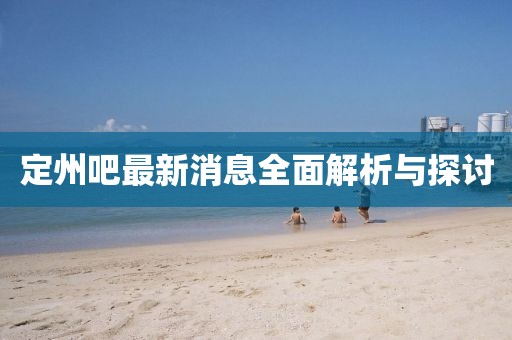 定州吧最新消息全面解析与探讨