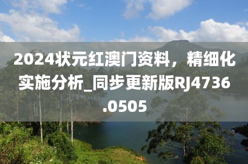 2024状元红澳门资料，精细化实施分析_同步更新版RJ4736.0505