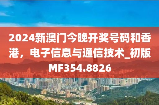 2024新澳门今晚开奖号码和香港，电子信息与通信技术_初版MF354.8826
