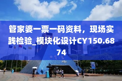 管家婆一票一码资料，现场实践检验_模块化设计CY150.6874