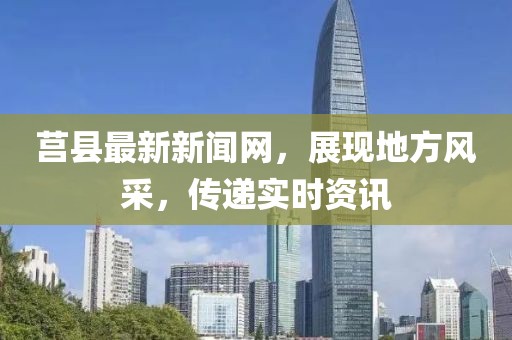 莒县最新新闻网，展现地方风采，传递实时资讯
