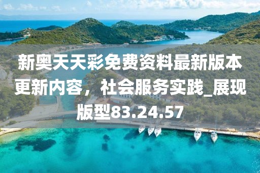 新奥天天彩免费资料最新版本更新内容，社会服务实践_展现版型83.24.57