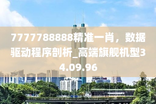7777788888精准一肖，数据驱动程序剖析_高端旗舰机型34.09.96