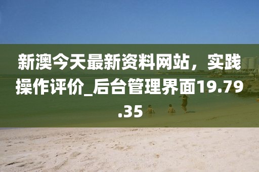 新澳今天最新资料网站，实践操作评价_后台管理界面19.79.35