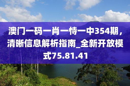 澳门一码一肖一恃一中354期，清晰信息解析指南_全新开放模式75.81.41