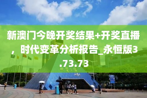 新澳门今晚开奖结果+开奖直播，时代变革分析报告_永恒版3.73.73