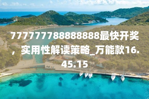 777777788888888最快开奖，实用性解读策略_万能款16.45.15