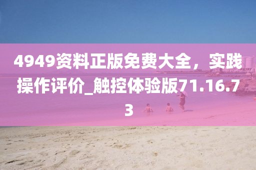 4949资料正版免费大全，实践操作评价_触控体验版71.16.73