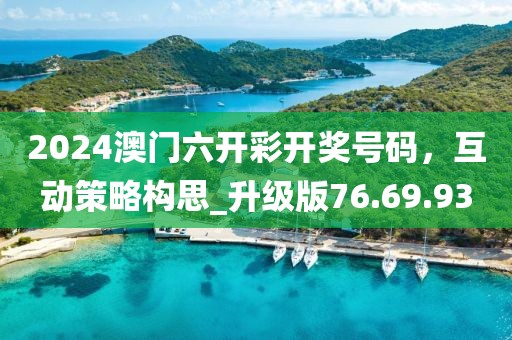 2024澳门六开彩开奖号码，互动策略构思_升级版76.69.93