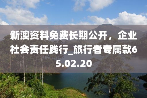 新澳资料免费长期公开，企业社会责任践行_旅行者专属款65.02.20