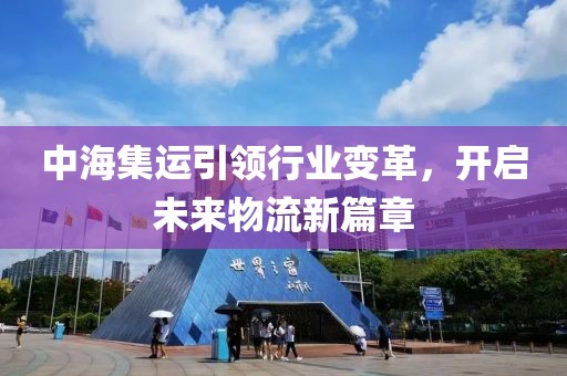 中海集运引领行业变革，开启未来物流新篇章