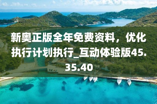 新奥正版全年免费资料，优化执行计划执行_互动体验版45.35.40