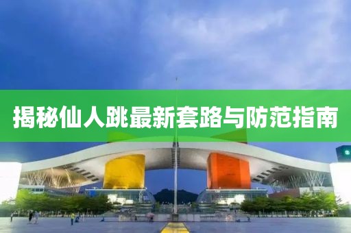 揭秘仙人跳最新套路与防范指南