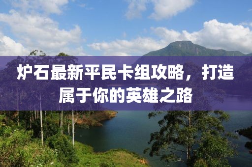 炉石最新平民卡组攻略，打造属于你的英雄之路