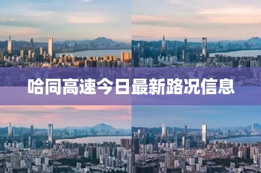 哈同高速今日最新路况信息