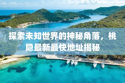 探索未知世界的神秘角落，桃隐最新最快地址揭秘