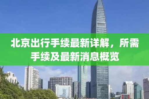 北京出行手续最新详解，所需手续及最新消息概览